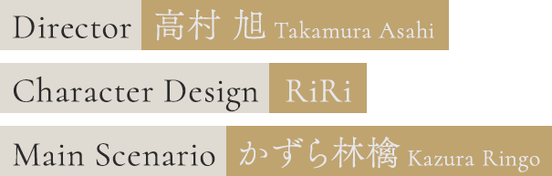 Director 高村 旭 Takamura Asahi ｜ Character Design RiRi ｜ Main Scenario かずら林檎 Kazura Ringo
